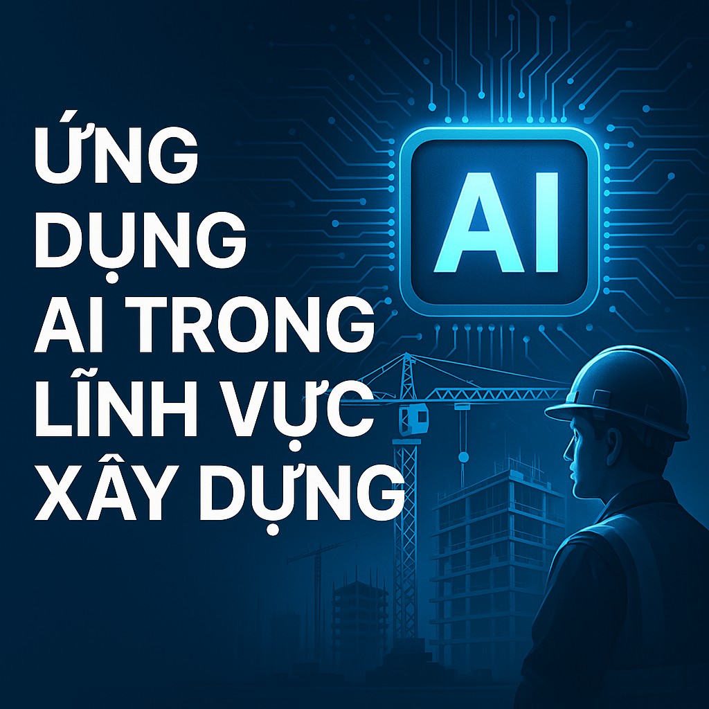 Ứng Dụng AI Trong Lĩnh Vực Xây Dựng: Cách Mạng Công Nghệ Trong Ngành Xây Dựng